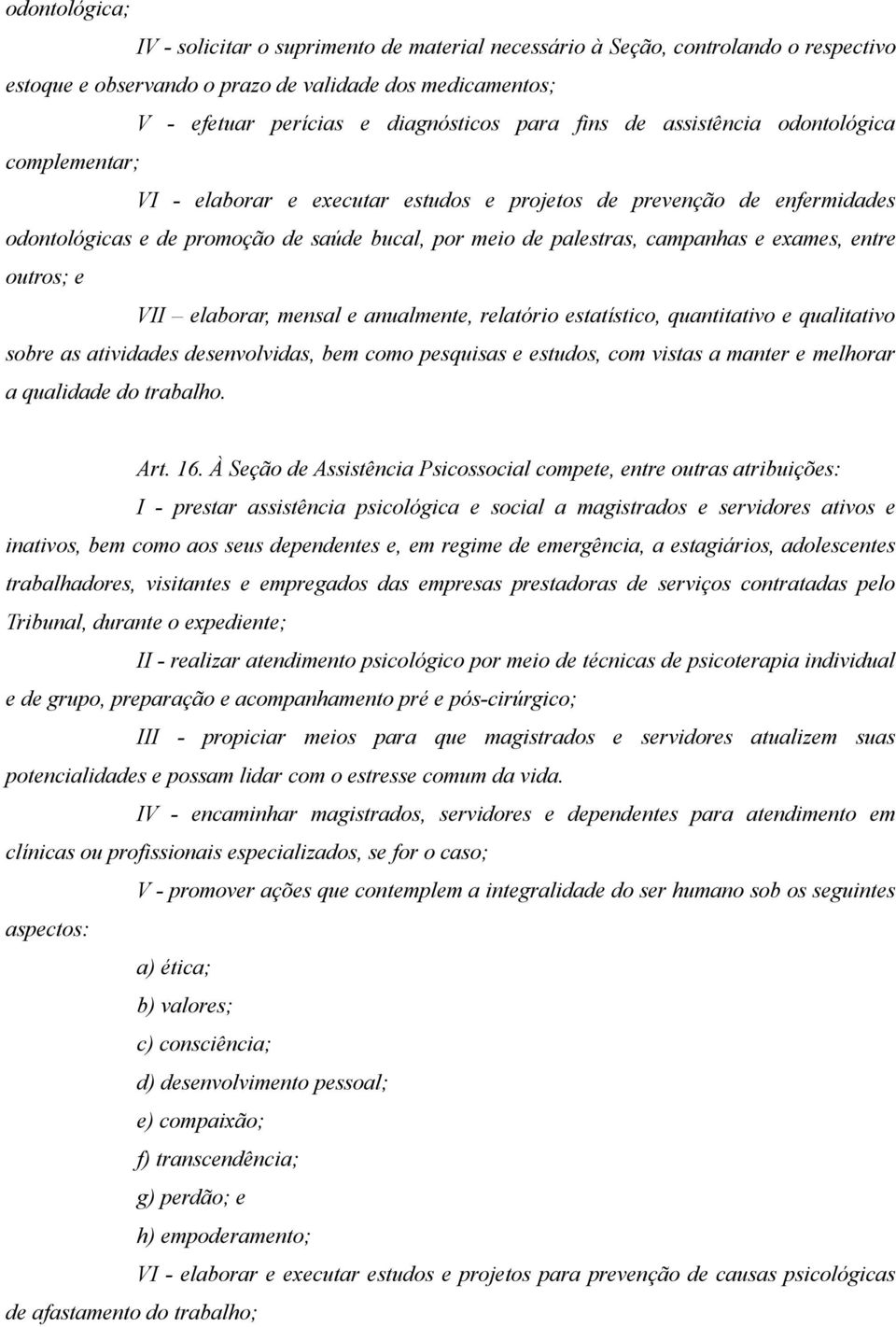 exames, entre outros; e VII elaborar, mensal e anualmente, relatório estatístico, quantitativo e qualitativo sobre as atividades desenvolvidas, bem como pesquisas e estudos, com vistas a manter e