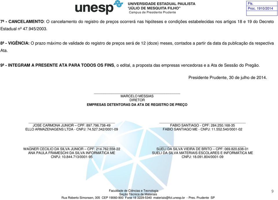 9ª - INTEGRAM A PRESENTE ATA PARA TODOS OS FINS, o edital, a proposta das empresas vencedoras e a Ata de Sessão do Pregão. Presidente Prudente, 30 de julho de 2014.