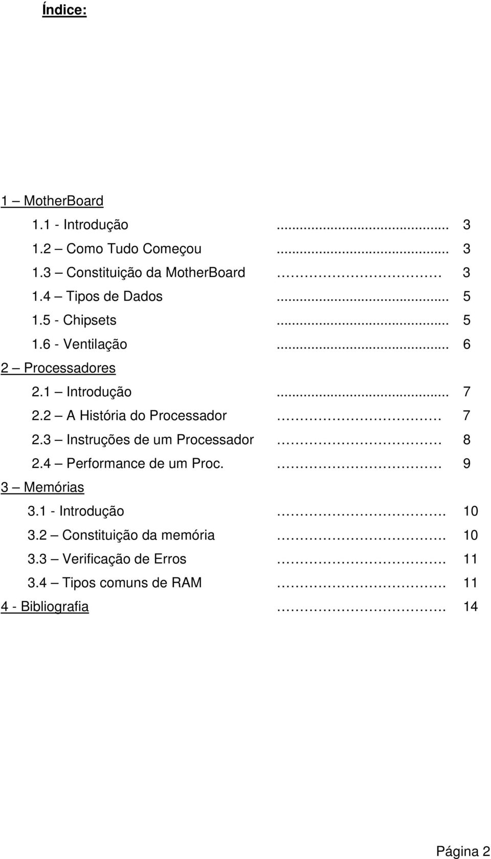 2 A História do Processador 7 2.3 Instruções de um Processador 8 2.4 Performance de um Proc. 9 3 Memórias 3.