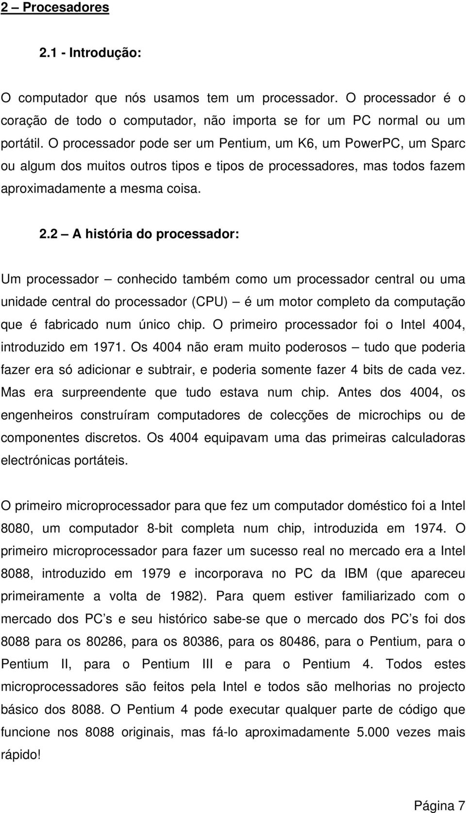 2 A história do processador: Um processador conhecido também como um processador central ou uma unidade central do processador (CPU) é um motor completo da computação que é fabricado num único chip.