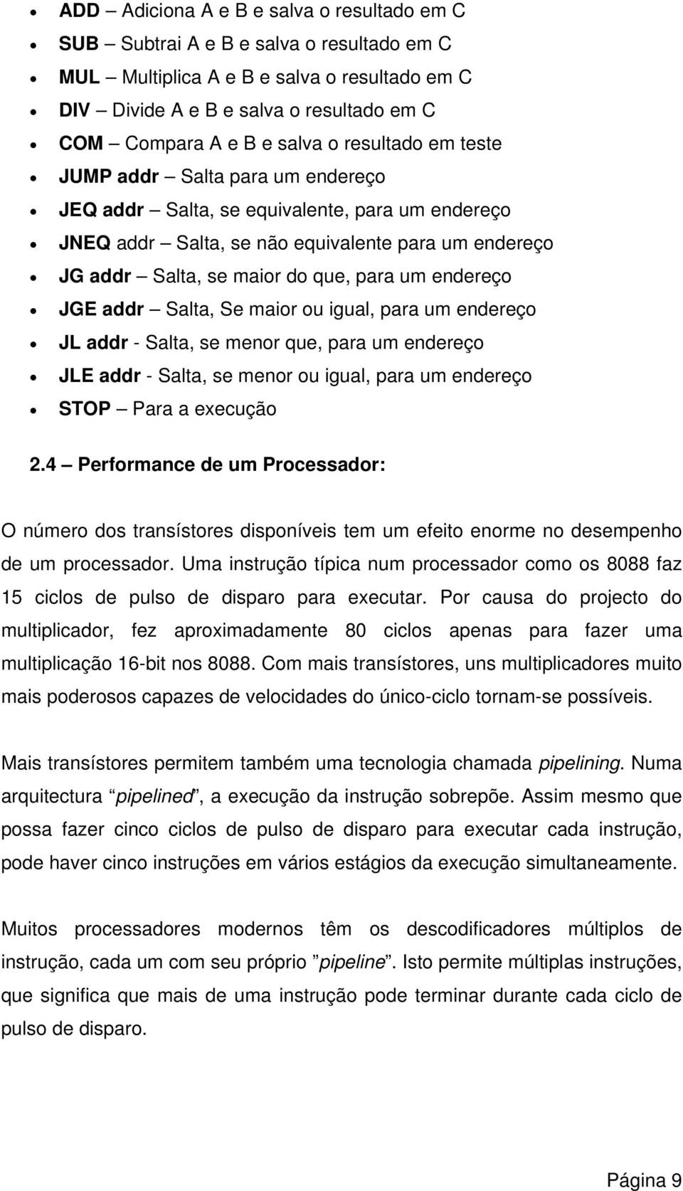 um endereço JGE addr Salta, Se maior ou igual, para um endereço JL addr - Salta, se menor que, para um endereço JLE addr - Salta, se menor ou igual, para um endereço STOP Para a execução 2.