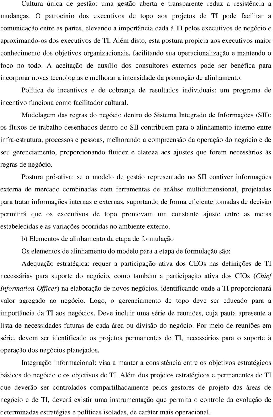 Além disto, esta postura propicia aos executivos maior conhecimento dos objetivos organizacionais, facilitando sua operacionalização e mantendo o foco no todo.