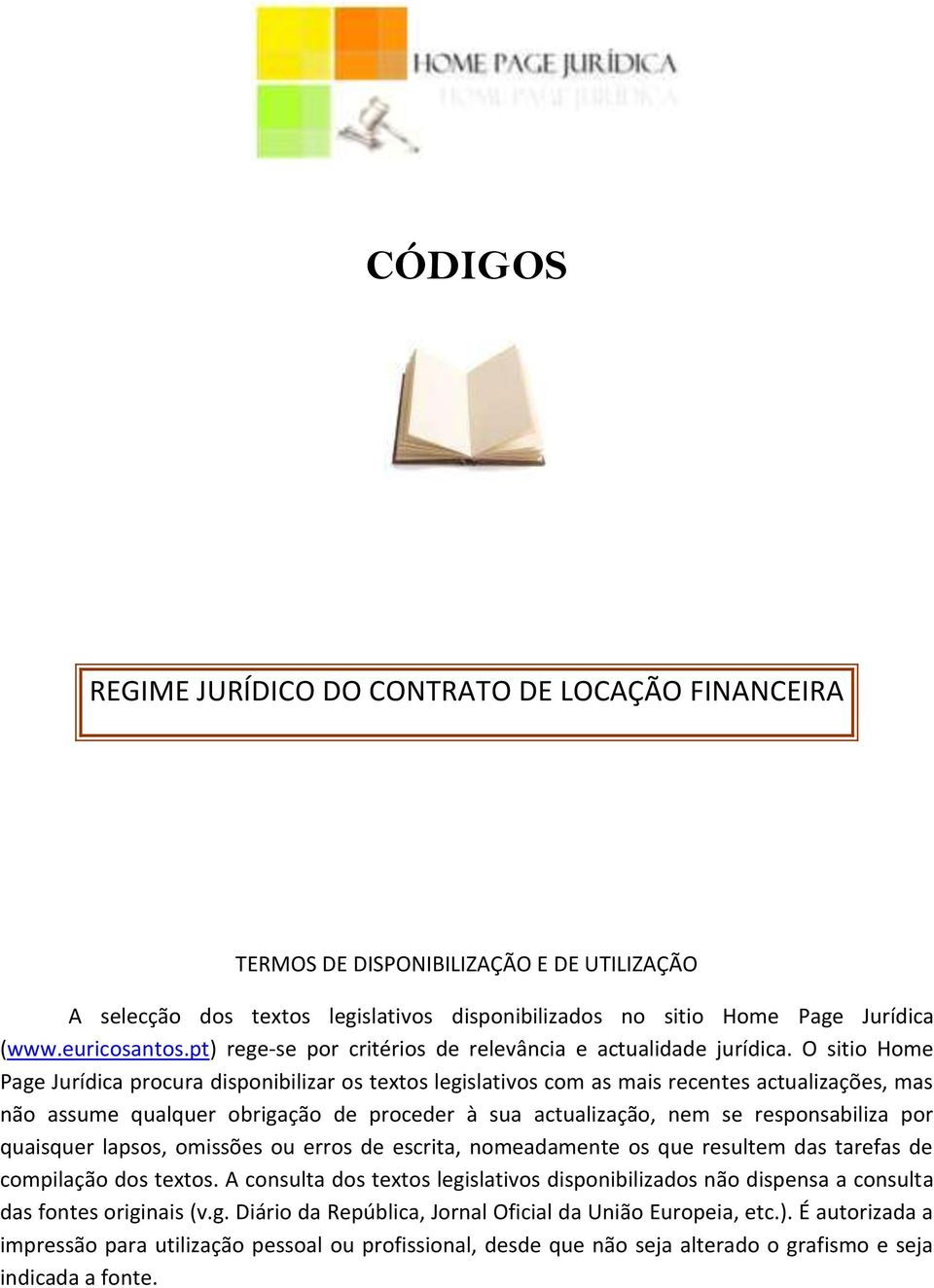 O sitio Home Page Jurídica procura disponibilizar os textos legislativos com as mais recentes actualizações, mas não assume qualquer obrigação de proceder à sua actualização, nem se responsabiliza