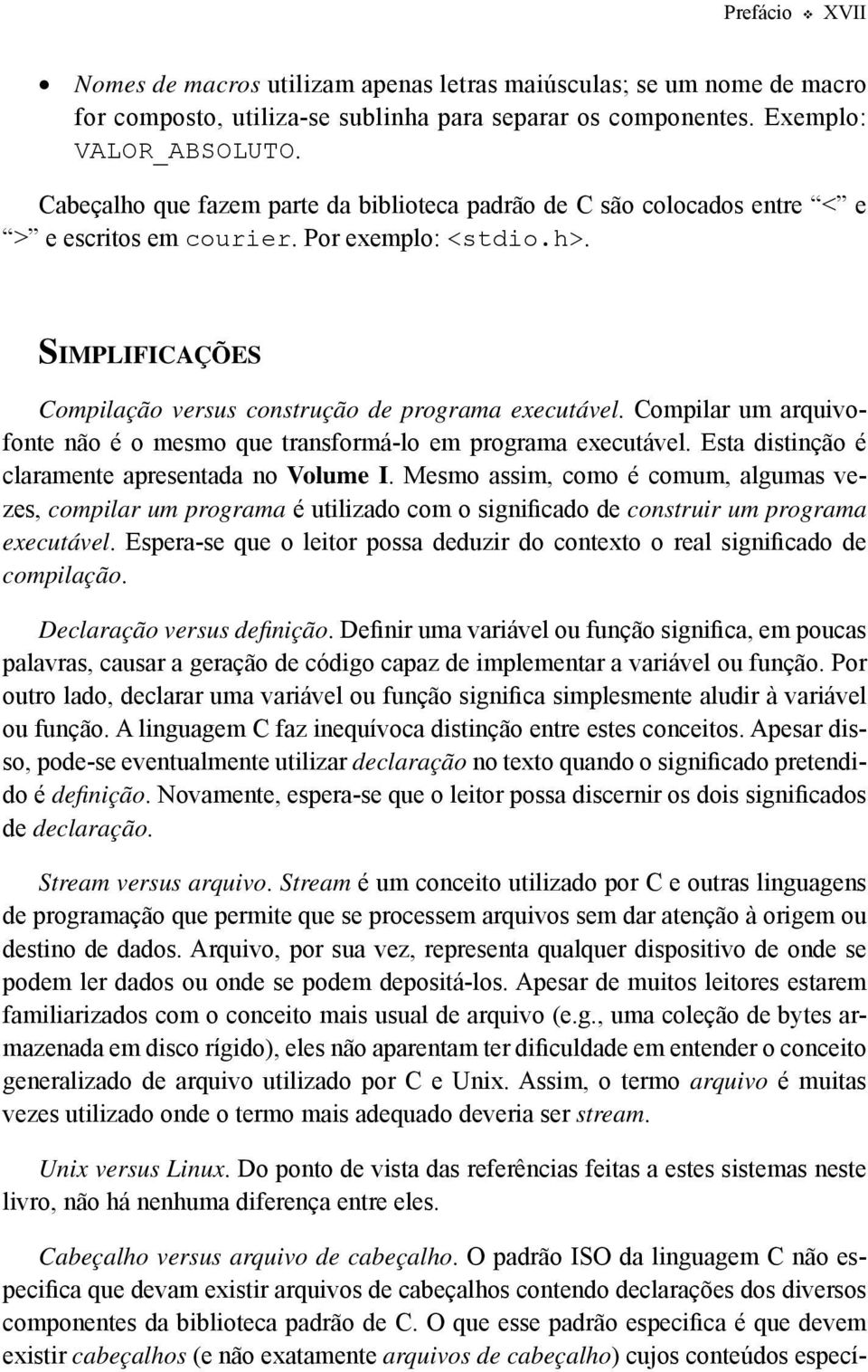 Compilar um arquivofonte não é o mesmo que transformá-lo em programa executável. Esta distinção é claramente apresentada no Volume I.