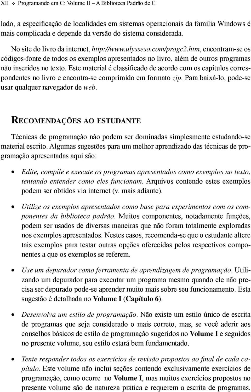 Este material é classificado de acordo com os capítulos correspondentes no livro e encontra-se comprimido em formato zip. Para baixá-lo, pode-se usar qualquer navegador de web.