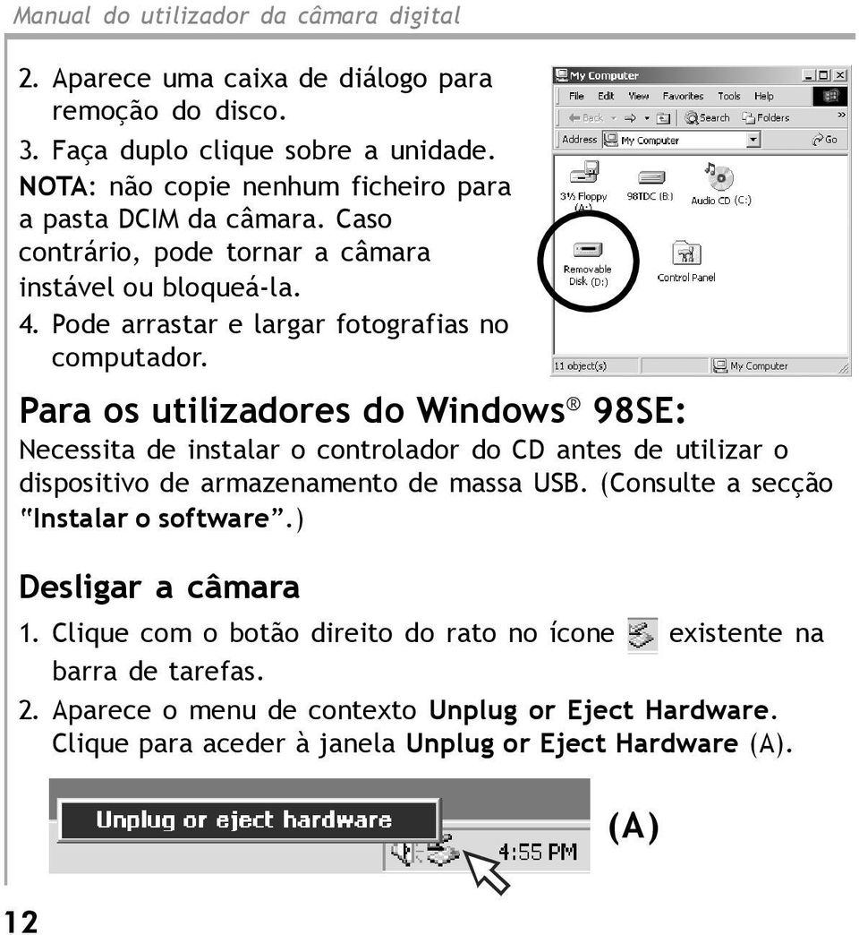 Para os utilizadores do Windows 98SE: Necessita de instalar o controlador do CD antes de utilizar o dispositivo de armazenamento de massa USB.