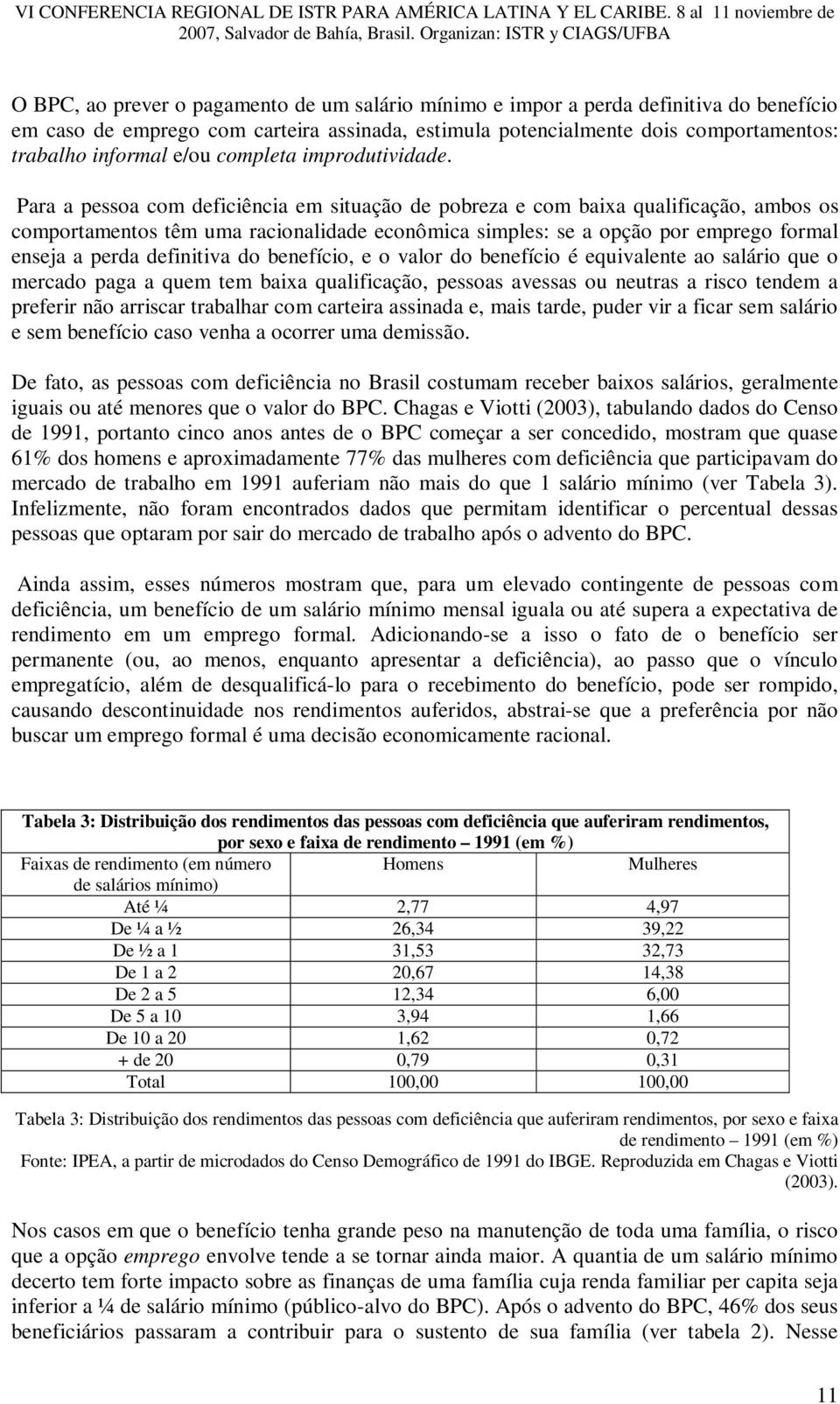 Para a pessoa com deficiência em situação de pobreza e com baixa qualificação, ambos os comportamentos têm uma racionalidade econômica simples: se a opção por emprego formal enseja a perda definitiva