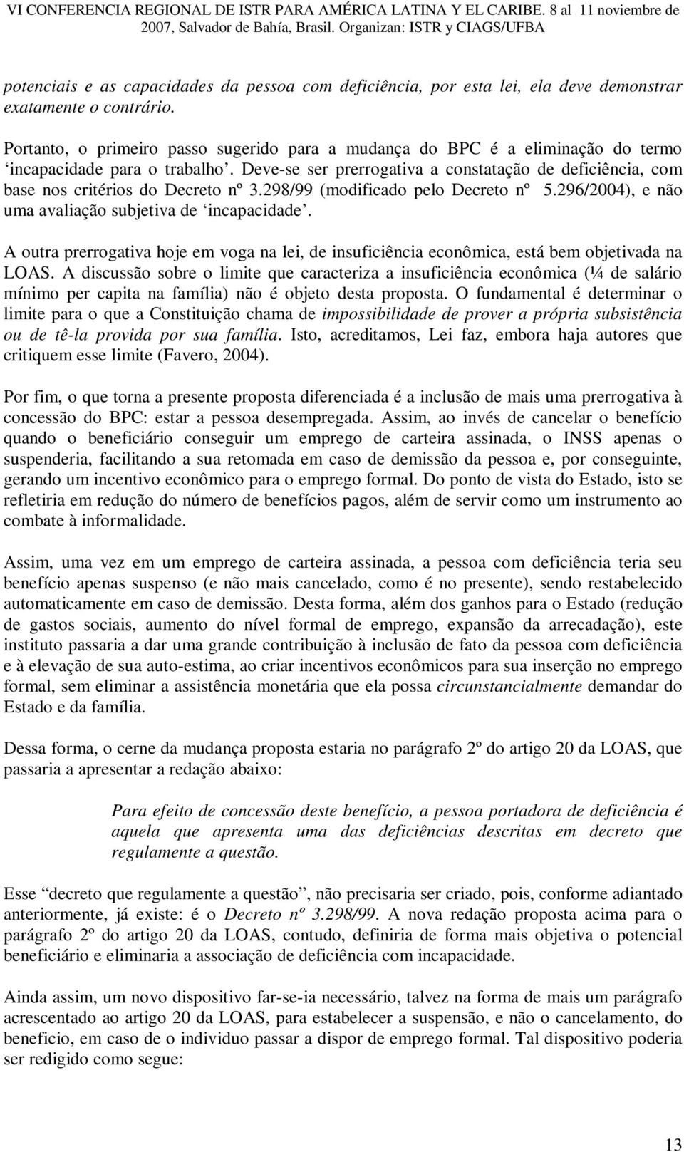 Deve-se ser prerrogativa a constatação de deficiência, com base nos critérios do Decreto nº 3.298/99 (modificado pelo Decreto nº 5.296/2004), e não uma avaliação subjetiva de incapacidade.