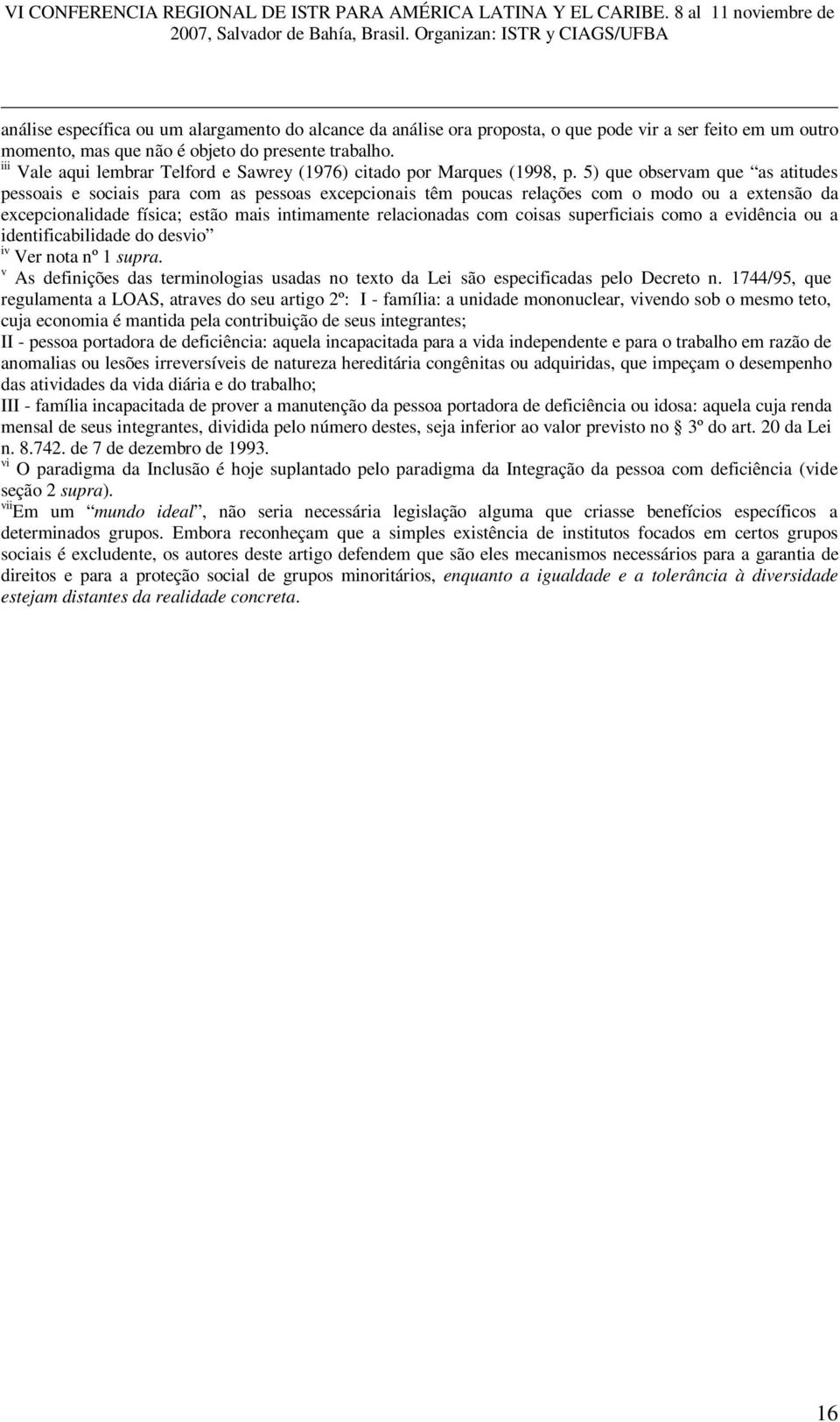 5) que observam que as atitudes pessoais e sociais para com as pessoas excepcionais têm poucas relações com o modo ou a extensão da excepcionalidade física; estão mais intimamente relacionadas com