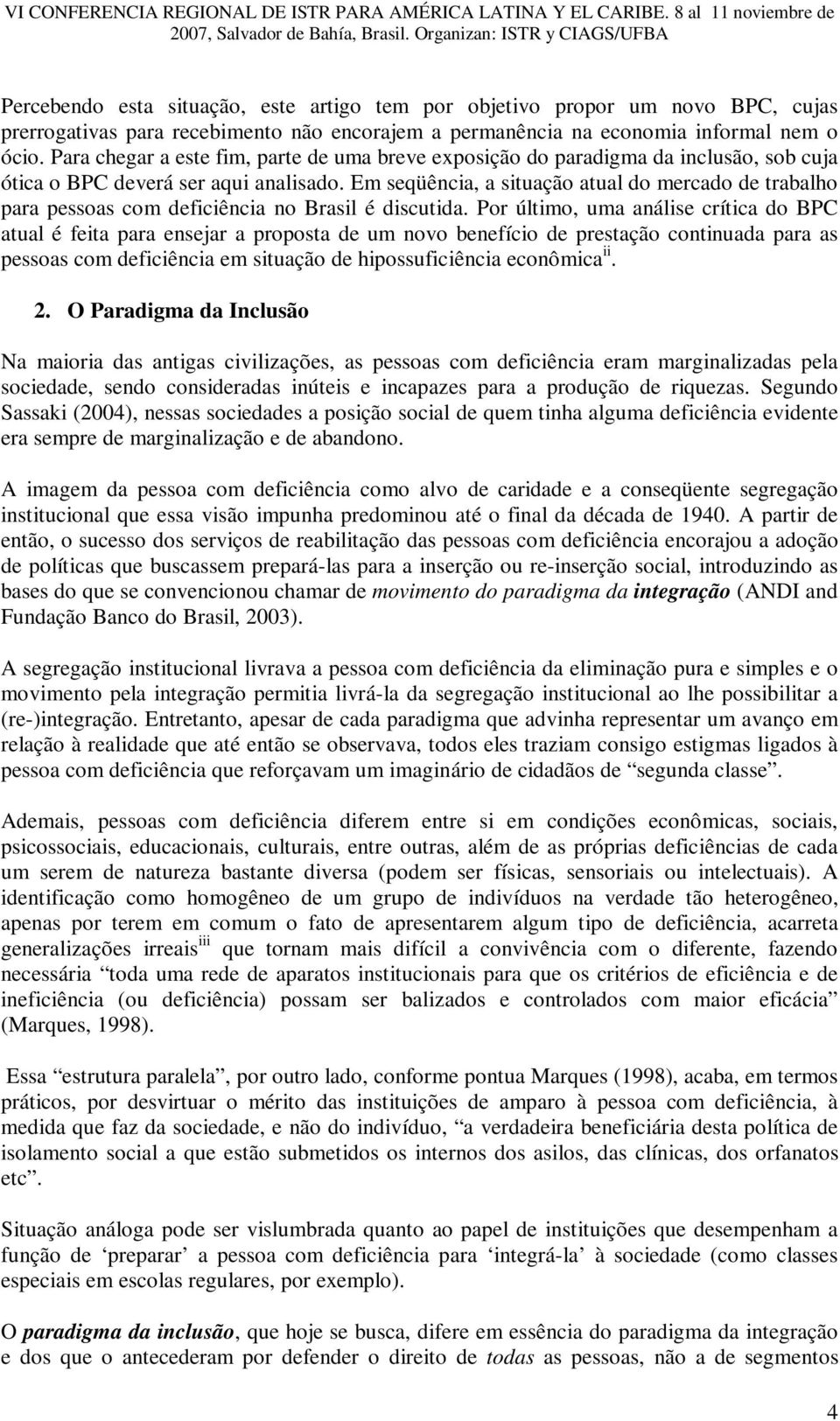 Em seqüência, a situação atual do mercado de trabalho para pessoas com deficiência no Brasil é discutida.