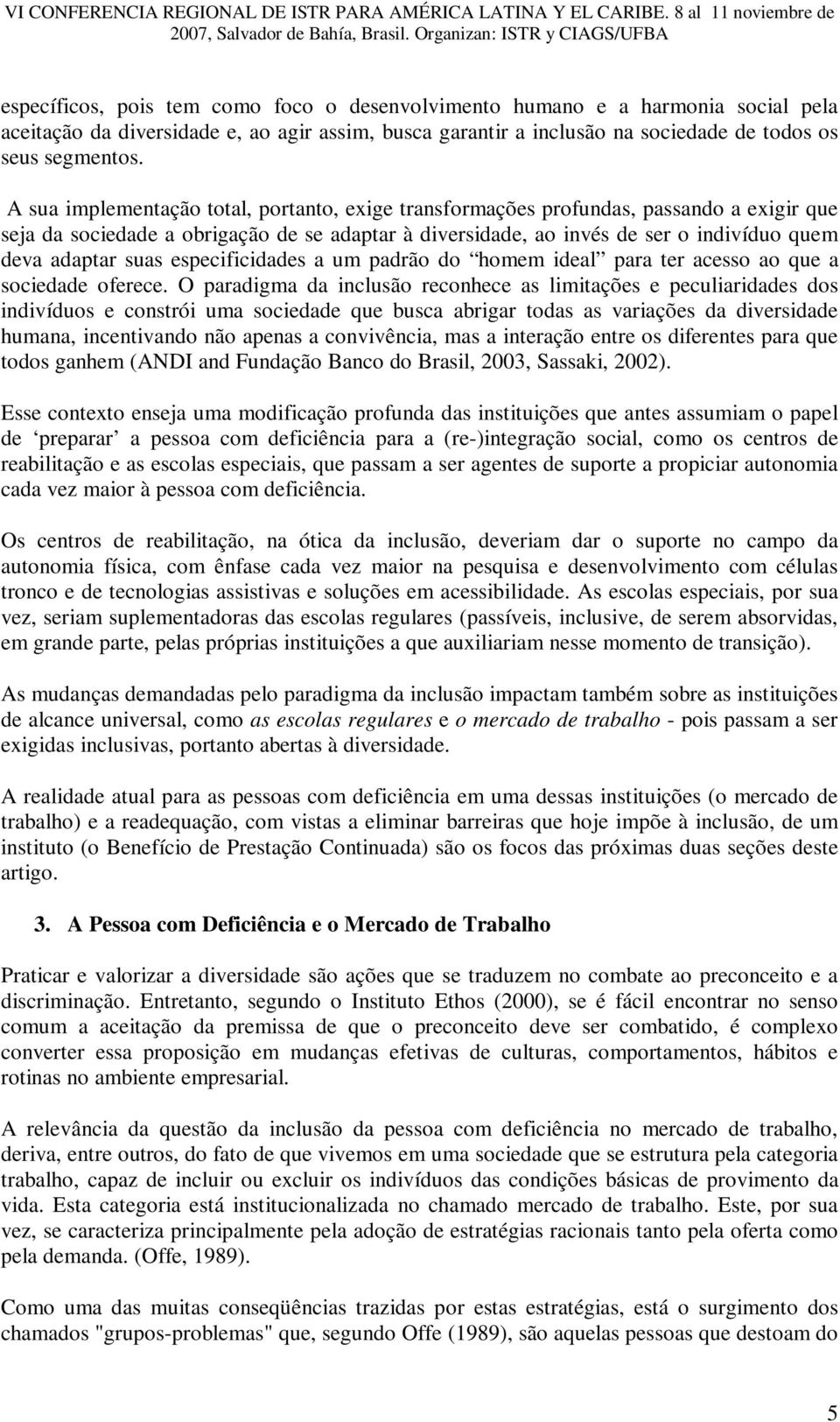 suas especificidades a um padrão do homem ideal para ter acesso ao que a sociedade oferece.