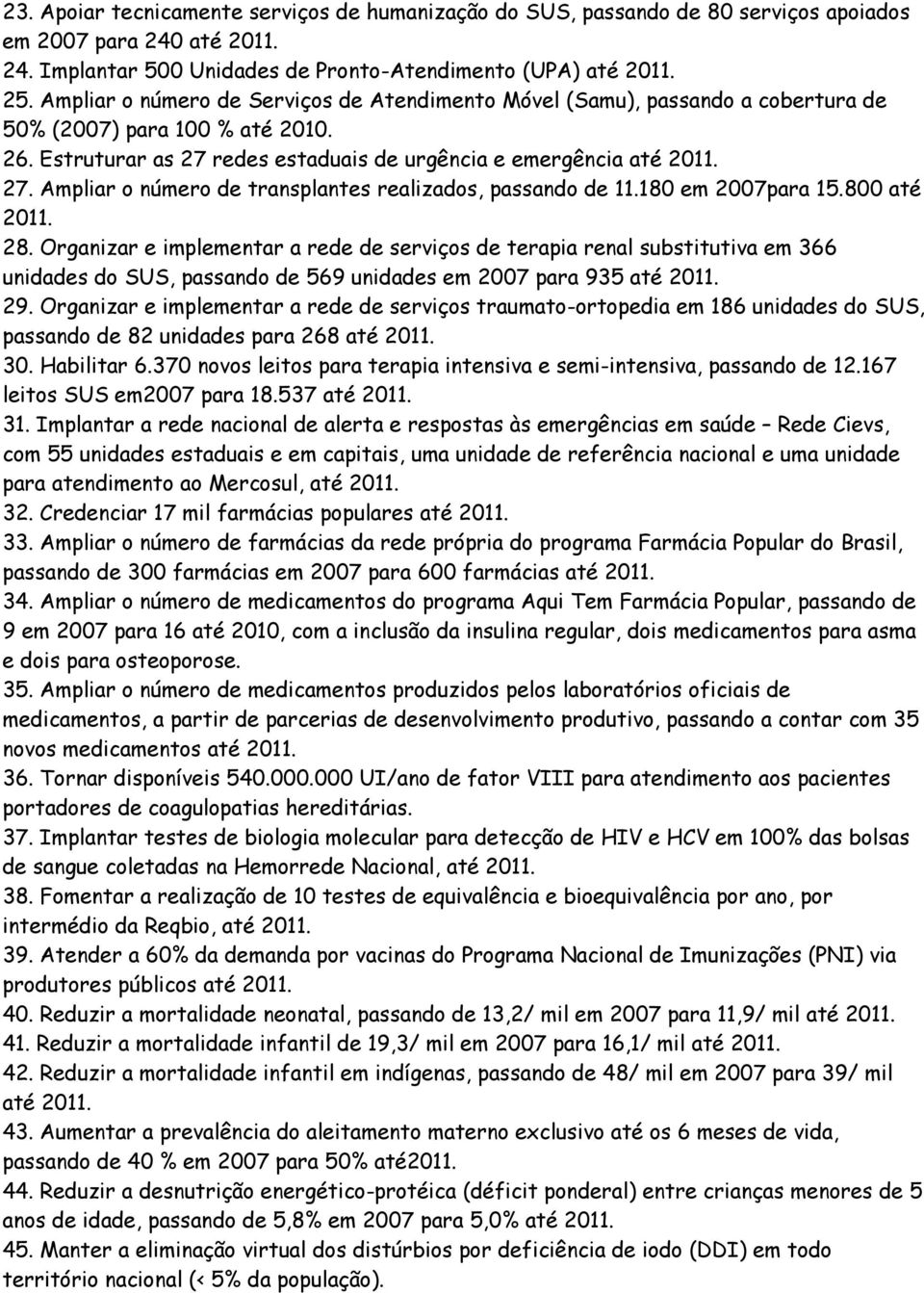 Ampliar o número de transplantes realizados, passando de 11.180 em 2007para 15.800 até 2011. 28.