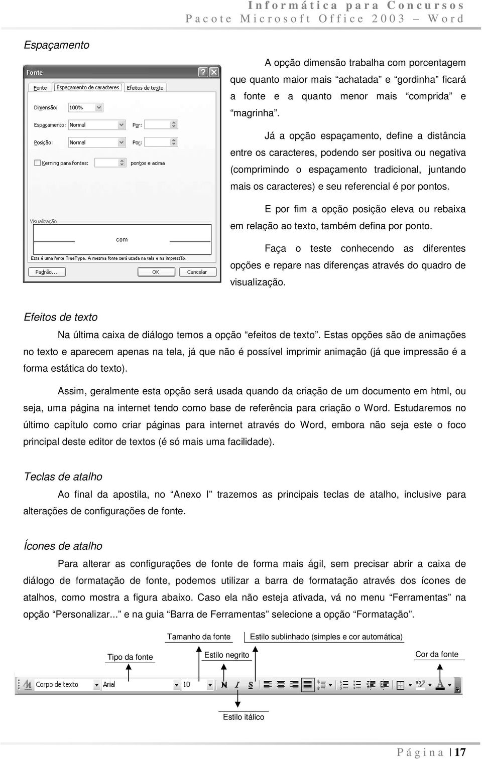 Já a opção espaçamento, define a distância entre os caracteres, podendo ser positiva ou negativa (comprimindo o espaçamento tradicional, juntando mais os caracteres) e seu referencial é por pontos.