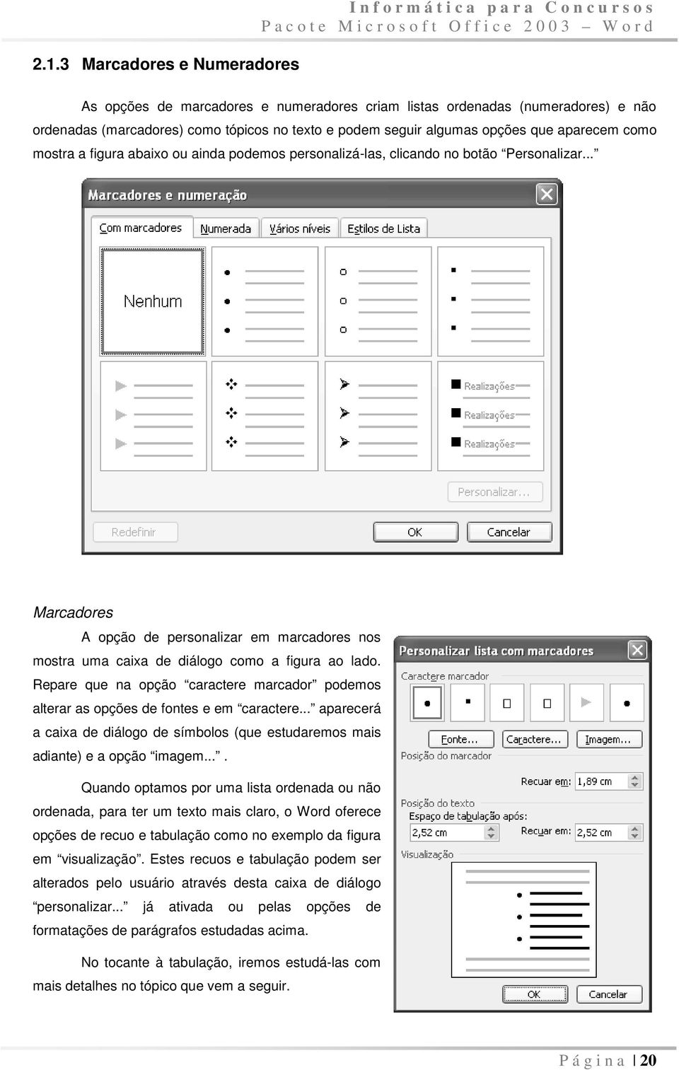 .. Marcadores A opção de personalizar em marcadores nos mostra uma caixa de diálogo como a figura ao lado. Repare que na opção caractere marcador podemos alterar as opções de fontes e em caractere.