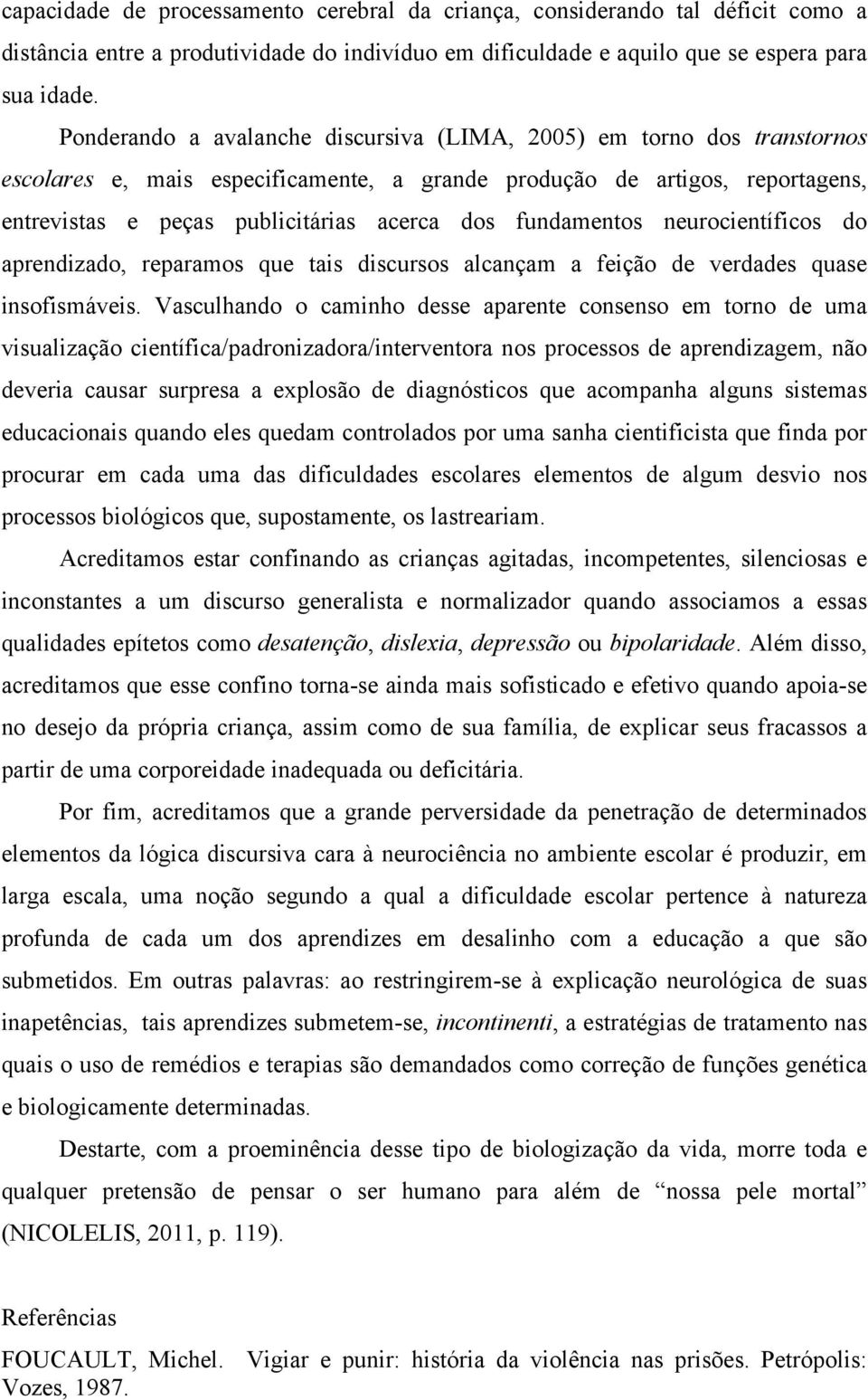 fundamentos neurocientíficos do aprendizado, reparamos que tais discursos alcançam a feição de verdades quase insofismáveis.