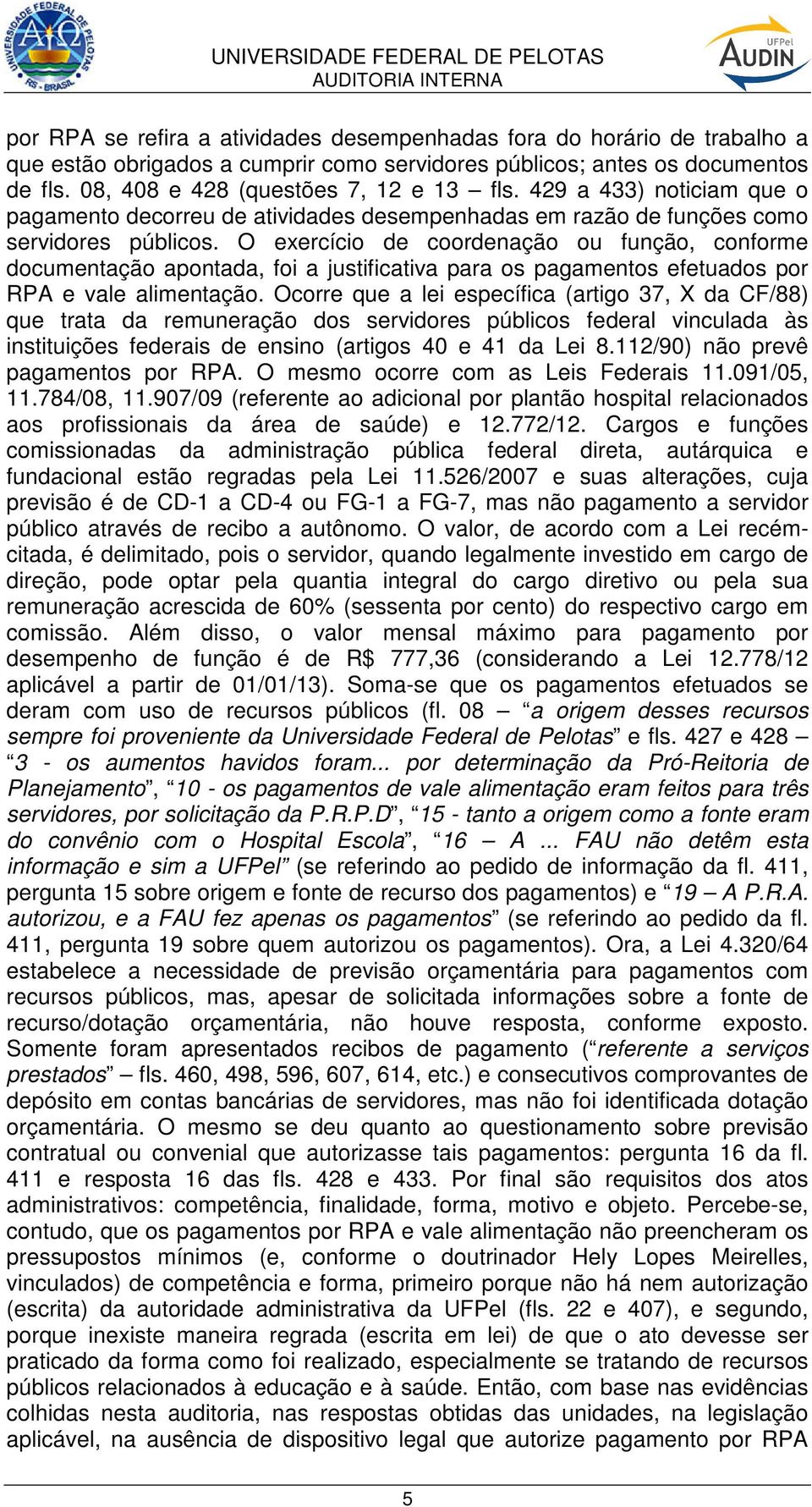 O exercício de coordenação ou função, conforme documentação apontada, foi a justificativa para os pagamentos efetuados por e vale alimentação.