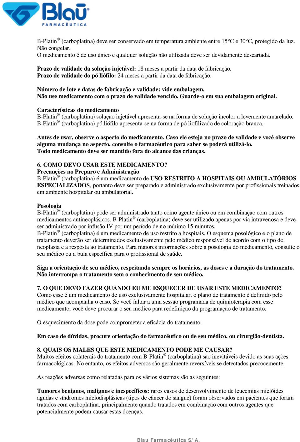 Prazo de validade do pó liófilo: 24 meses a partir da data de fabricação. Número de lote e datas de fabricação e validade: vide embalagem. Não use medicamento com o prazo de validade vencido.