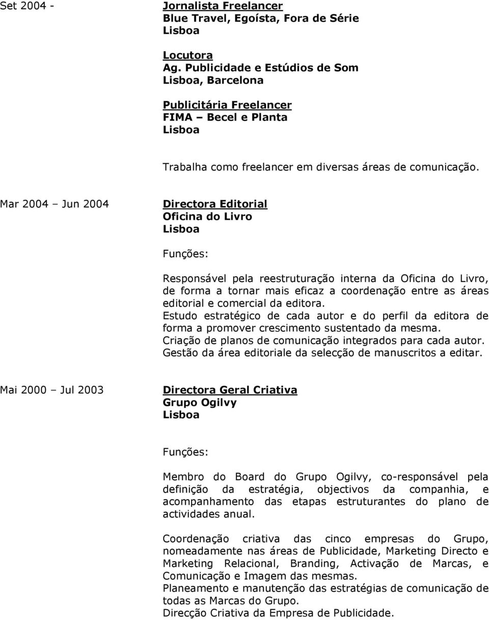 Mar 2004 Jun 2004 Directora Editorial Oficina do Livro Responsável pela reestruturação interna da Oficina do Livro, de forma a tornar mais eficaz a coordenação entre as áreas editorial e comercial da