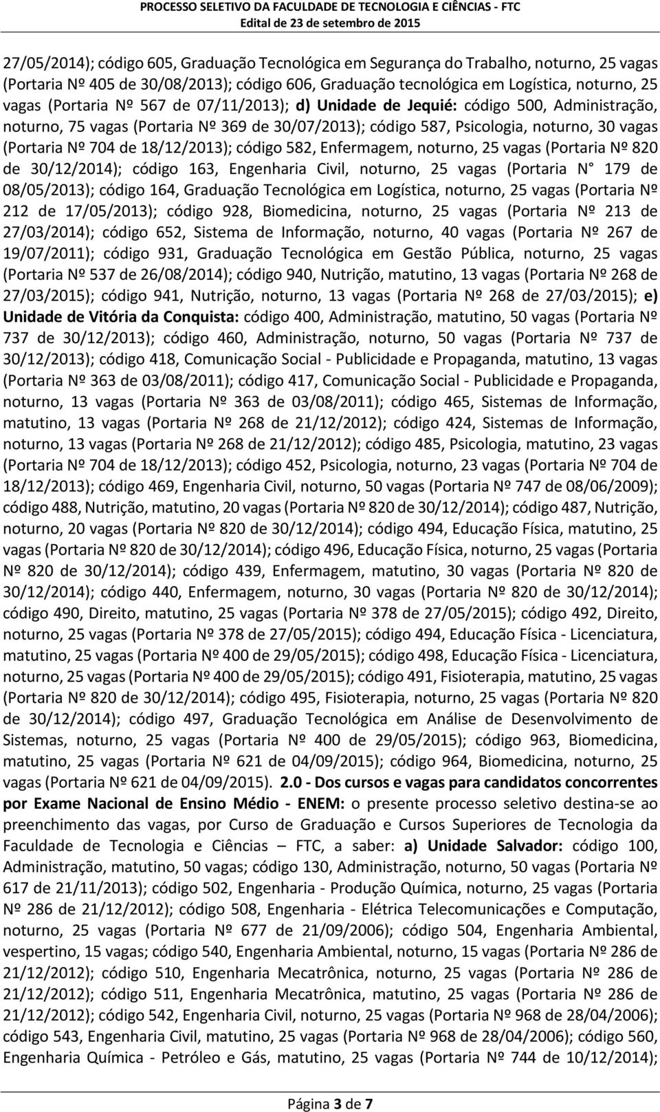 código 582, Enfermagem, noturno, 25 vagas (Portaria Nº 820 de 30/12/2014); código 163, Engenharia Civil, noturno, 25 vagas (Portaria N 179 de 08/05/2013); código 164, Graduação Tecnológica em