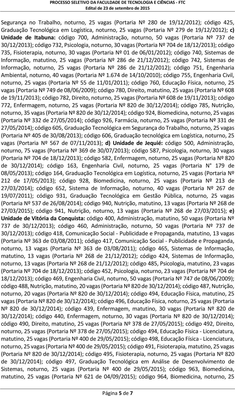 (Portaria Nº 01 de 06/01/2012); código 740, Sistemas de Informação, matutino, 25 vagas (Portaria Nº 286 de 21/12/2012); código 742, Sistemas de Informação, noturno, 25 vagas (Portaria Nº 286 de