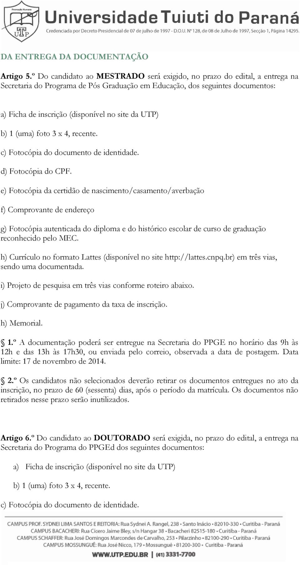 UTP) b) 1 (uma) foto 3 x 4, recente. c) Fotocópia do documento de identidade. d) Fotocópia do CPF.