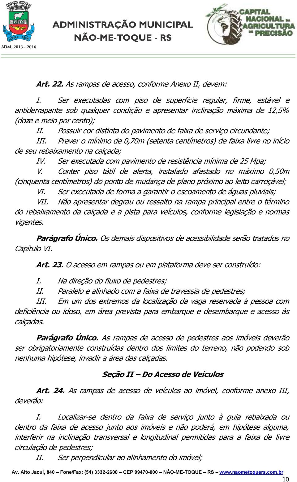 Possuir cor distinta do pavimento de faixa de serviço circundante; III. Prever o mínimo de 0,70m (setenta centímetros) de faixa livre no início de seu rebaixamento na calçada; IV.