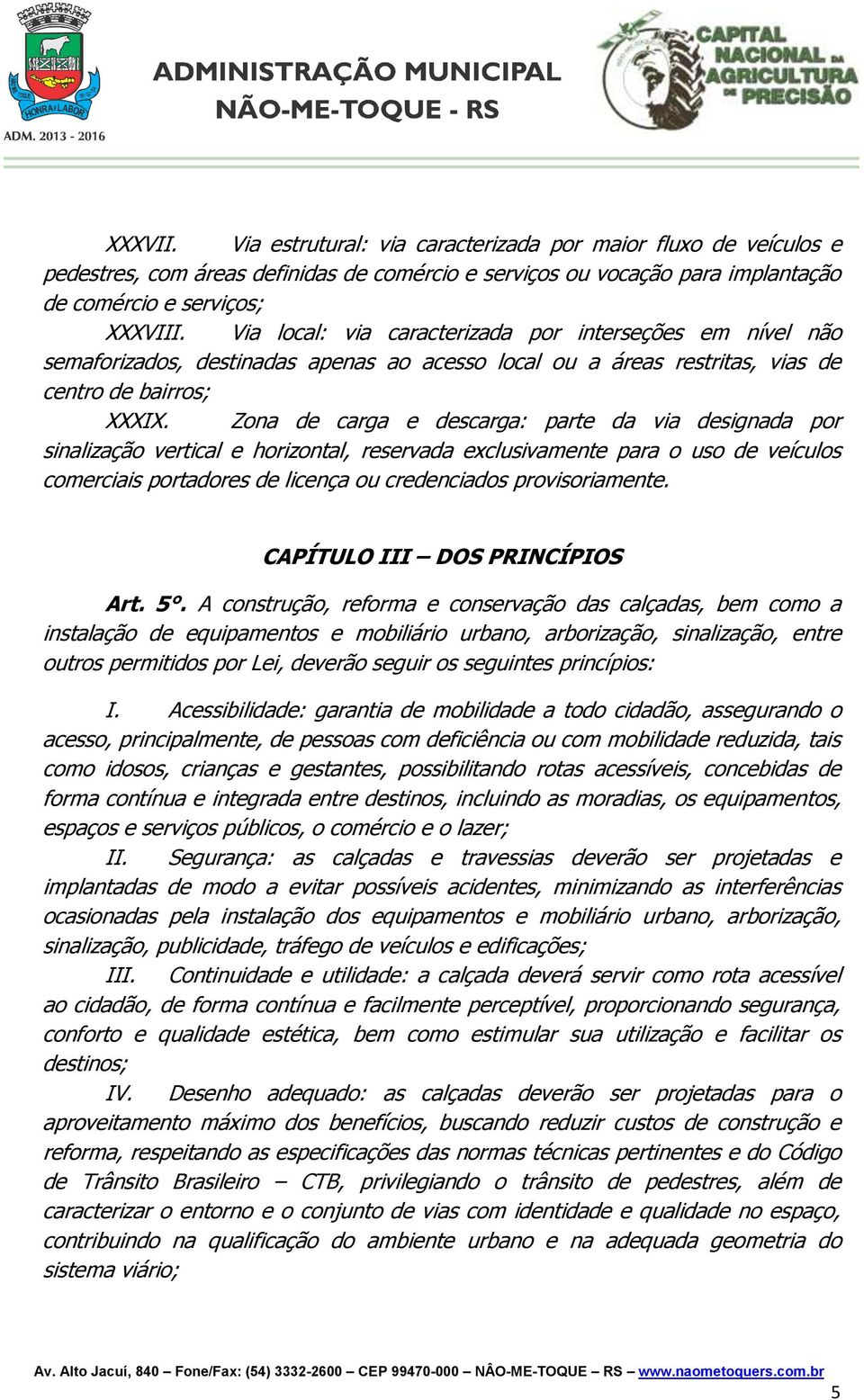 Zona de carga e descarga: parte da via designada por sinalização vertical e horizontal, reservada exclusivamente para o uso de veículos comerciais portadores de licença ou credenciados