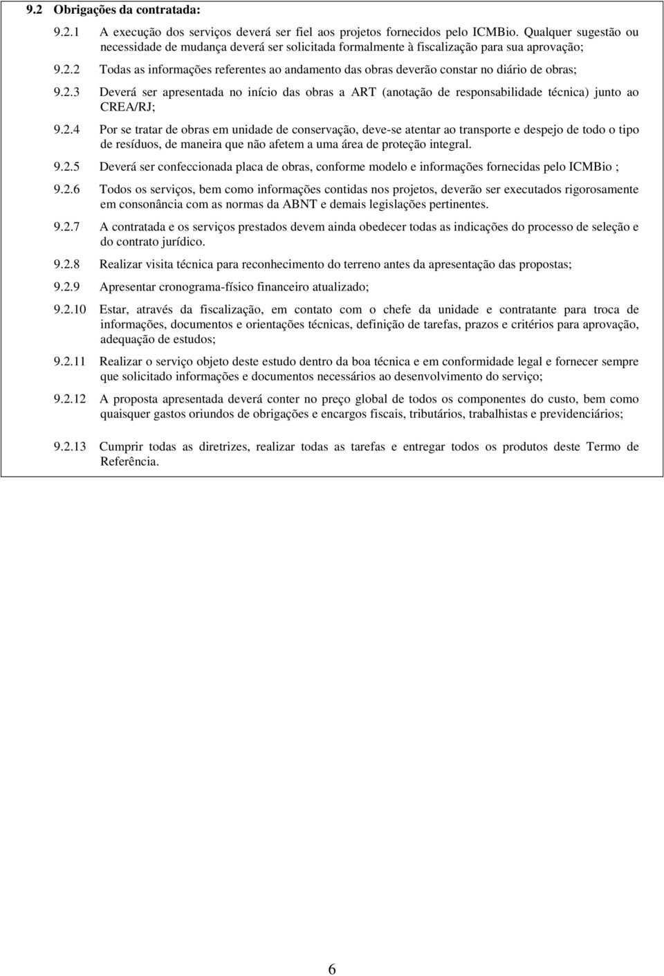 2 Todas as informações referentes ao andamento das obras deverão constar no diário de obras; 9.2.3 Deverá ser apresentada no início das obras a ART (anotação de responsabilidade técnica) junto ao CREA/RJ; 9.