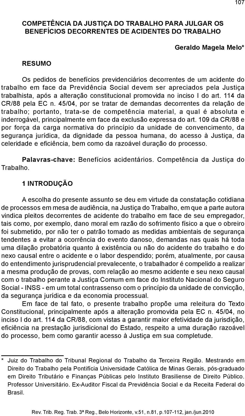 45/04, por se tratar de demandas decorrentes da relação de trabalho; portanto, trata-se de competência material, a qual é absoluta e inderrogável, principalmente em face da exclusão expressa do art.