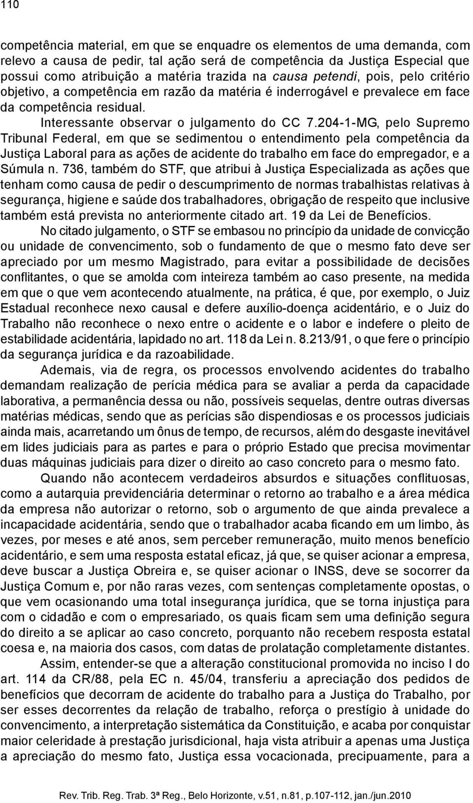 204-1-MG, pelo Supremo Tribunal Federal, em que se sedimentou o entendimento pela competência da Justiça Laboral para as ações de acidente do trabalho em face do empregador, e a Súmula n.