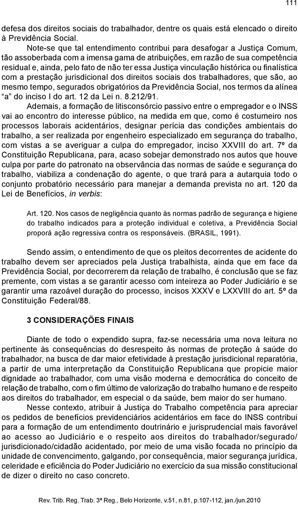 Justiça vinculação histórica ou finalística com a prestação jurisdicional dos direitos sociais dos trabalhadores, que são, ao mesmo tempo, segurados obrigatórios da Previdência Social, nos termos da