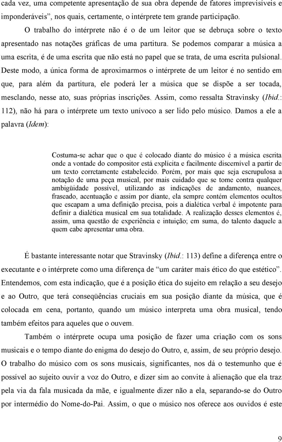 Se podemos comparar a música a uma escrita, é de uma escrita que não está no papel que se trata, de uma escrita pulsional.