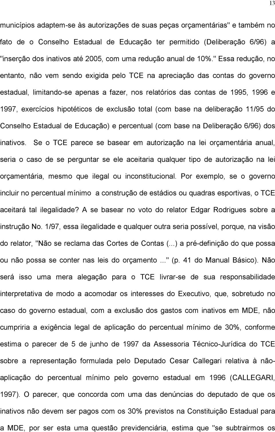 " Essa redução, no entanto, não vem sendo exigida pelo TCE na apreciação das contas do governo estadual, limitando-se apenas a fazer, nos relatórios das contas de 1995, 1996 e 1997, exercícios