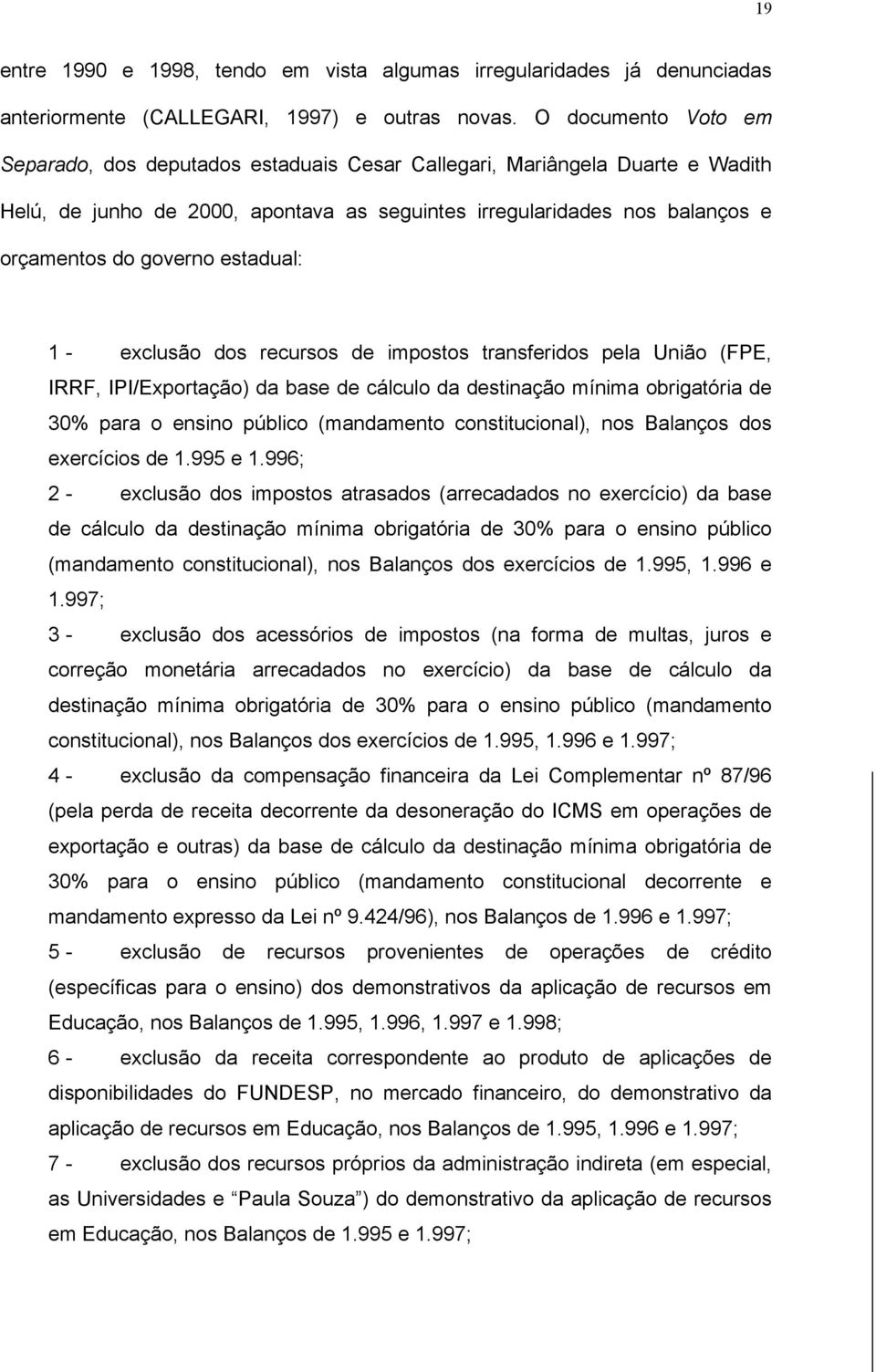 estadual: 1 - exclusão dos recursos de impostos transferidos pela União (FPE, IRRF, IPI/Exportação) da base de cálculo da destinação mínima obrigatória de 30% para o ensino público (mandamento