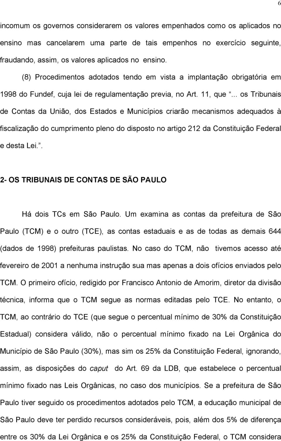 .. os Tribunais de Contas da União, dos Estados e Municípios criarão mecanismos adequados à fiscalização do cumprimento pleno do disposto no artigo 212 da Constituição Federal e desta Lei.