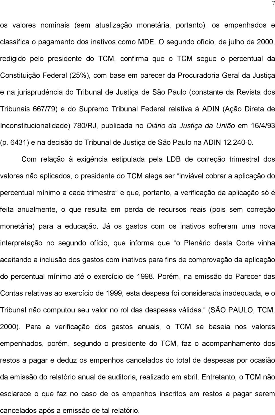 jurisprudência do Tribunal de Justiça de São Paulo (constante da Revista dos Tribunais 667/79) e do Supremo Tribunal Federal relativa à ADIN (Ação Direta de Inconstitucionalidade) 780/RJ, publicada