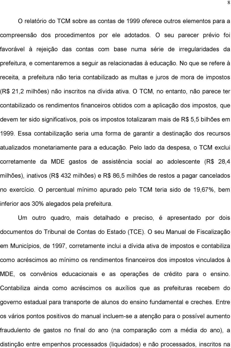 No que se refere à receita, a prefeitura não teria contabilizado as multas e juros de mora de impostos (R$ 21,2 milhões) não inscritos na dívida ativa.