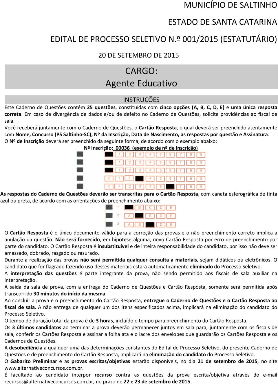 correta. Em caso de divergência de dados e/ou de defeito no Caderno de Questões, solicite providências ao fiscal de sala.