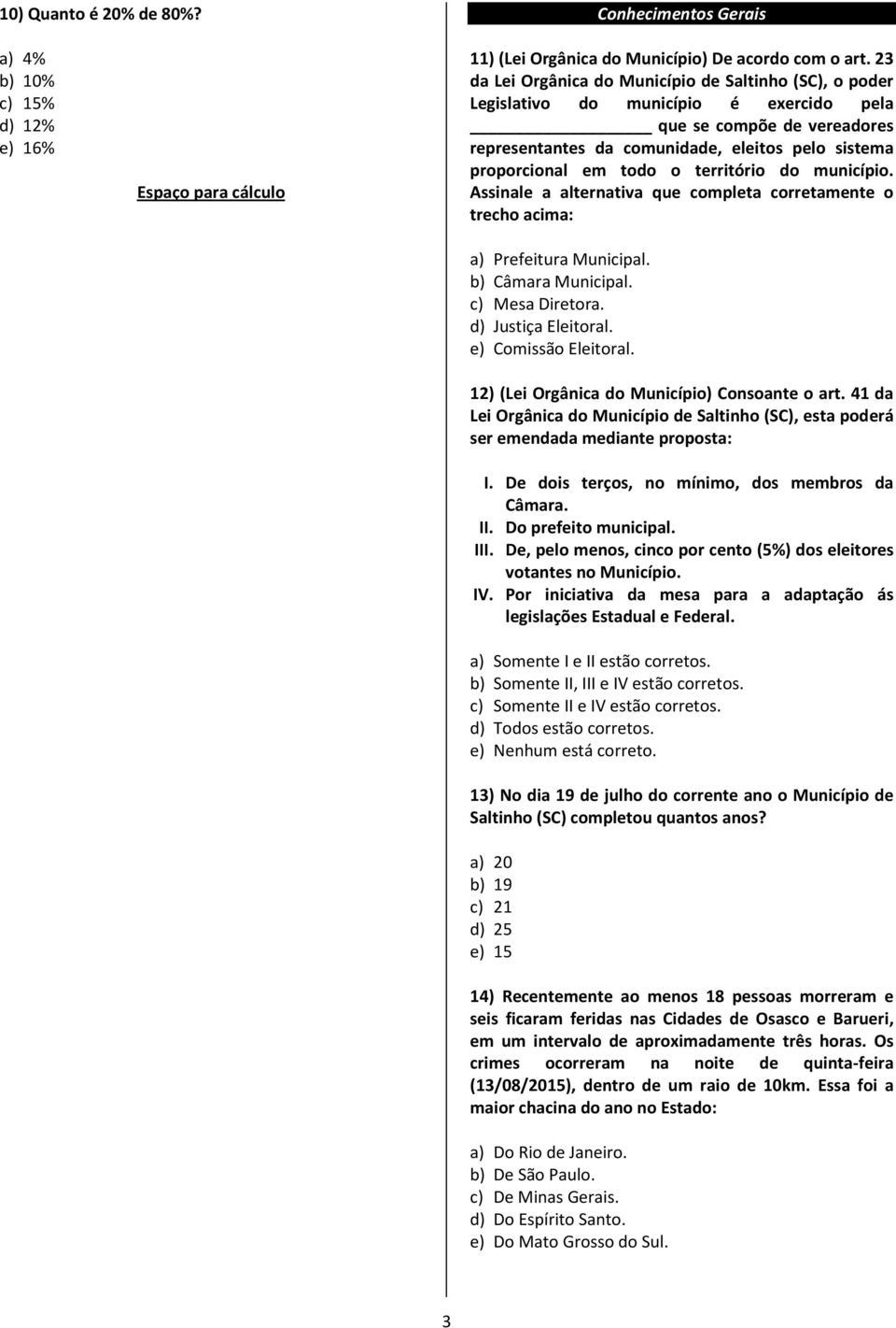 o território do município. Assinale a alternativa que completa corretamente o trecho acima: a) Prefeitura Municipal. b) Câmara Municipal. c) Mesa Diretora. d) Justiça Eleitoral. e) Comissão Eleitoral.