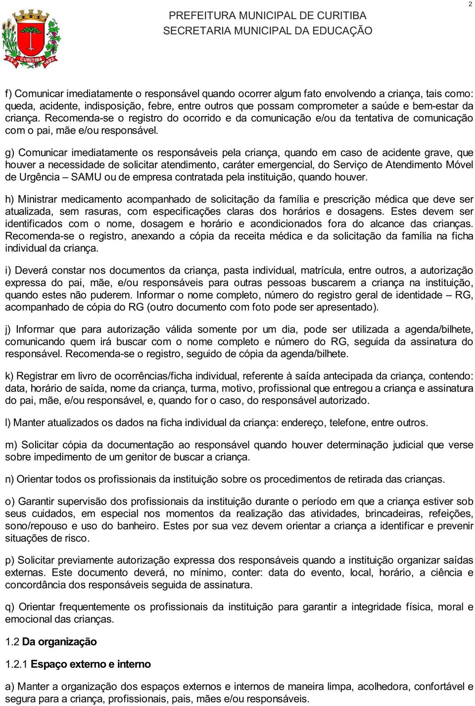 g) Comunicar imediatamente os responsáveis pela criança, quando em caso de acidente grave, que houver a necessidade de solicitar atendimento, caráter emergencial, do Serviço de Atendimento Móvel de