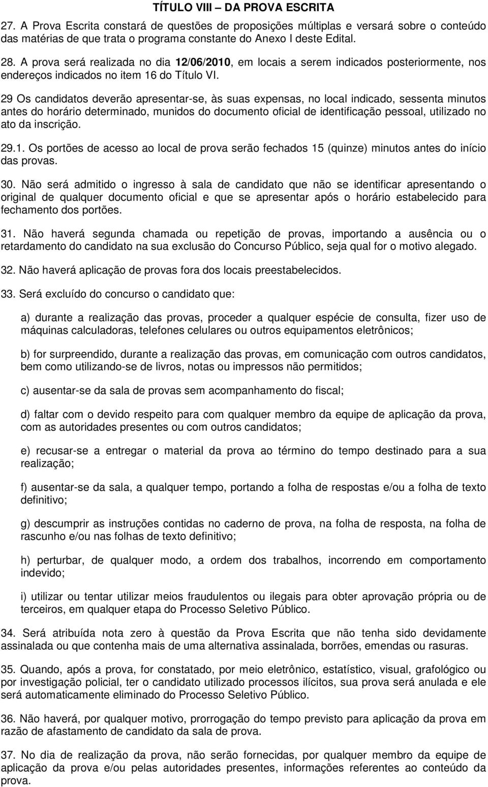 29 Os candidatos deverão apresentar-se, às suas expensas, no local indicado, sessenta minutos antes do horário determinado, munidos do documento oficial de identificação pessoal, utilizado no ato da