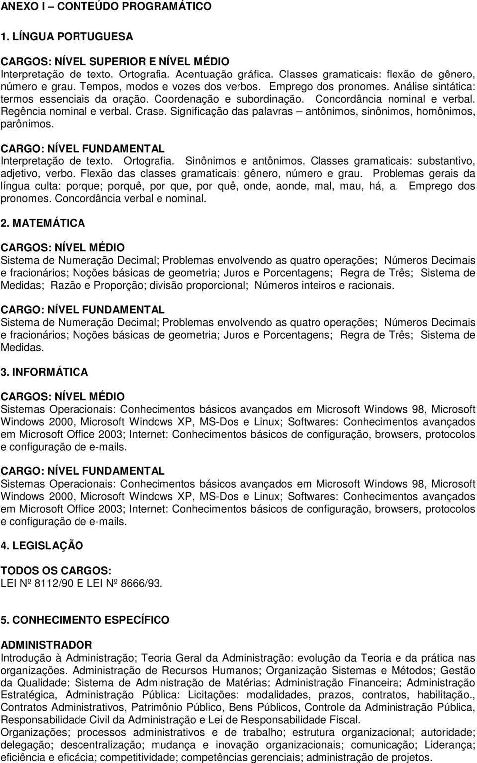 Significação das palavras antônimos, sinônimos, homônimos, parônimos. CARGO: NÍVEL FUNDAMENTAL Interpretação de texto. Ortografia. Sinônimos e antônimos.