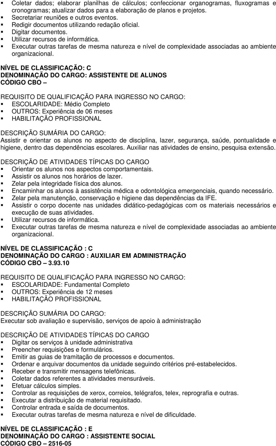 Executar outras tarefas de mesma natureza e nível de complexidade associadas ao ambiente NÍVEL DE CLASSIFICAÇÃO: C DENOMINAÇÃO DO CARGO: ASSISTENTE DE ALUNOS CÓDIGO CBO REQUISITO DE QUALIFICAÇÃO PARA