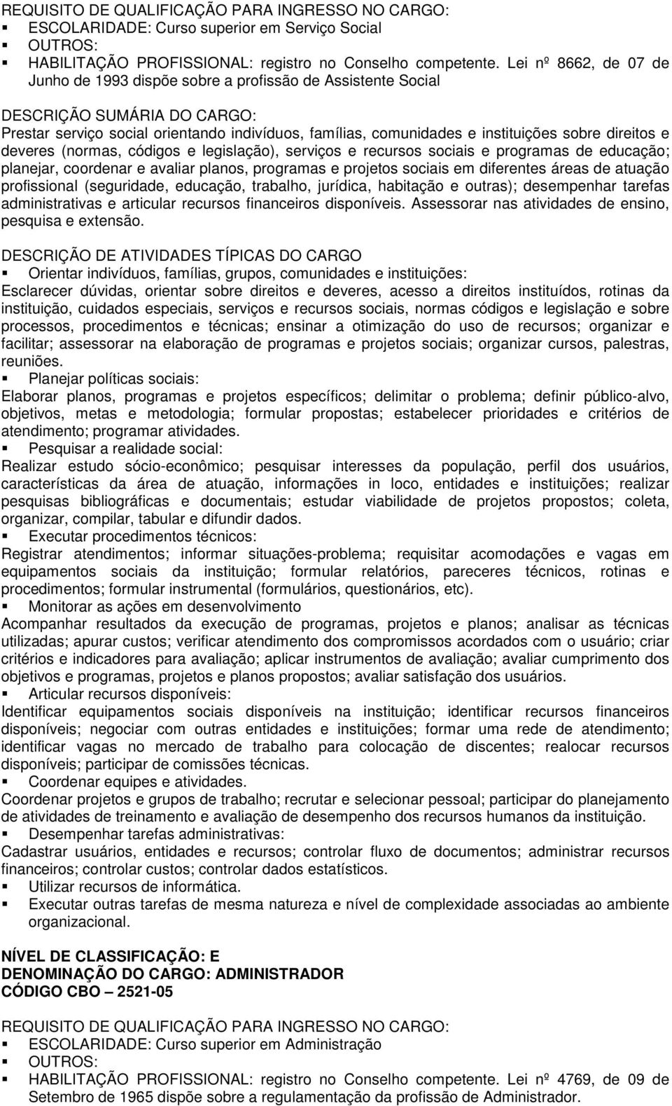 códigos e legislação), serviços e recursos sociais e programas de educação; planejar, coordenar e avaliar planos, programas e projetos sociais em diferentes áreas de atuação profissional (seguridade,