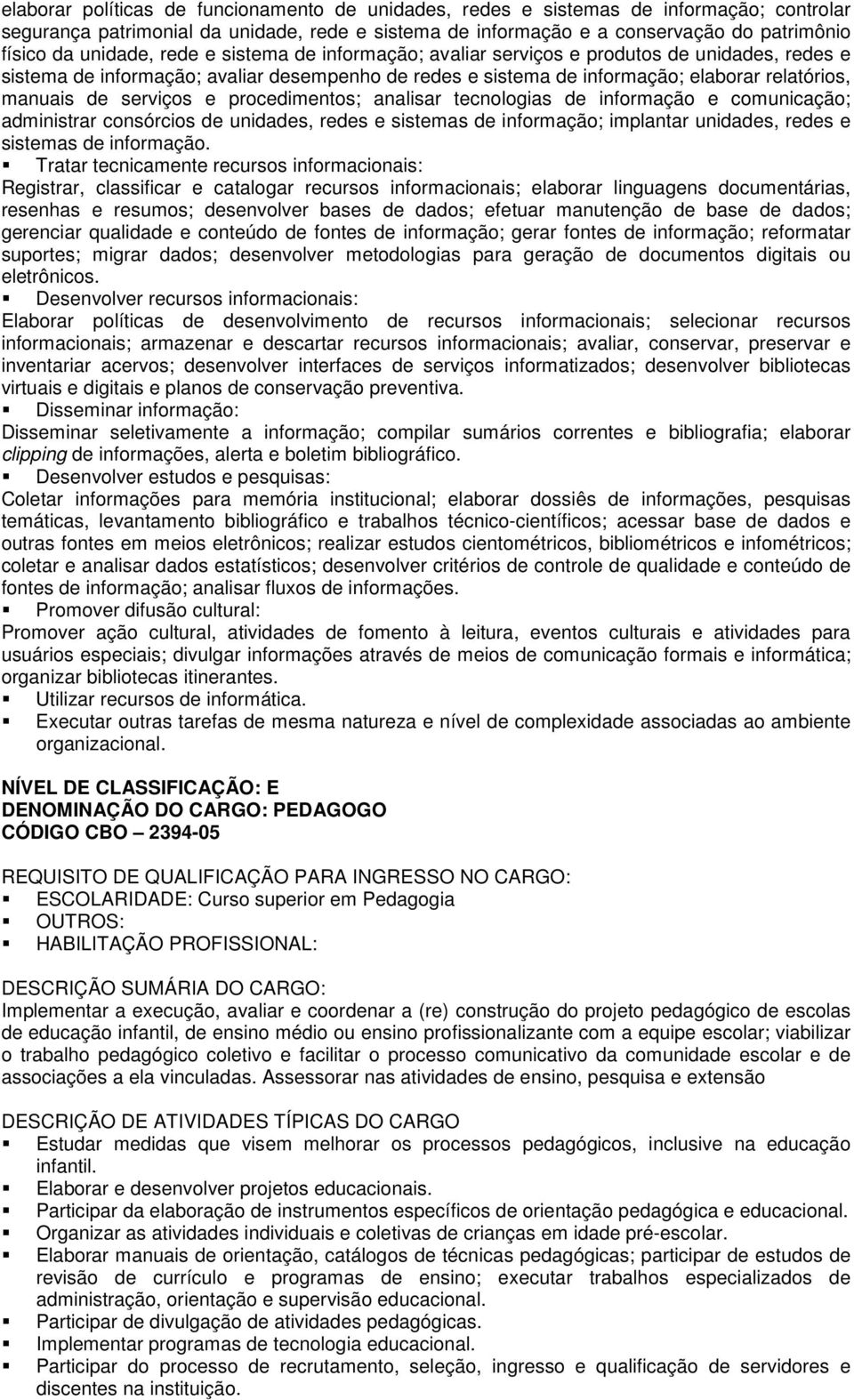 serviços e procedimentos; analisar tecnologias de informação e comunicação; administrar consórcios de unidades, redes e sistemas de informação; implantar unidades, redes e sistemas de informação.