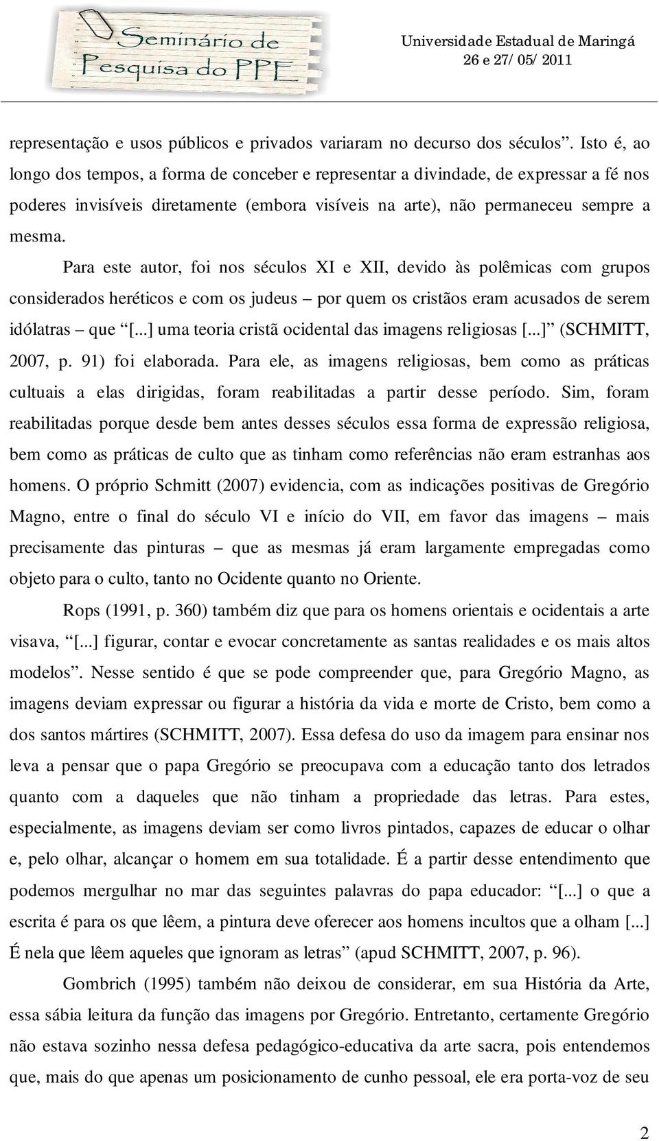 Para este autor, foi nos séculos XI e XII, devido às polêmicas com grupos considerados heréticos e com os judeus por quem os cristãos eram acusados de serem idólatras que [.