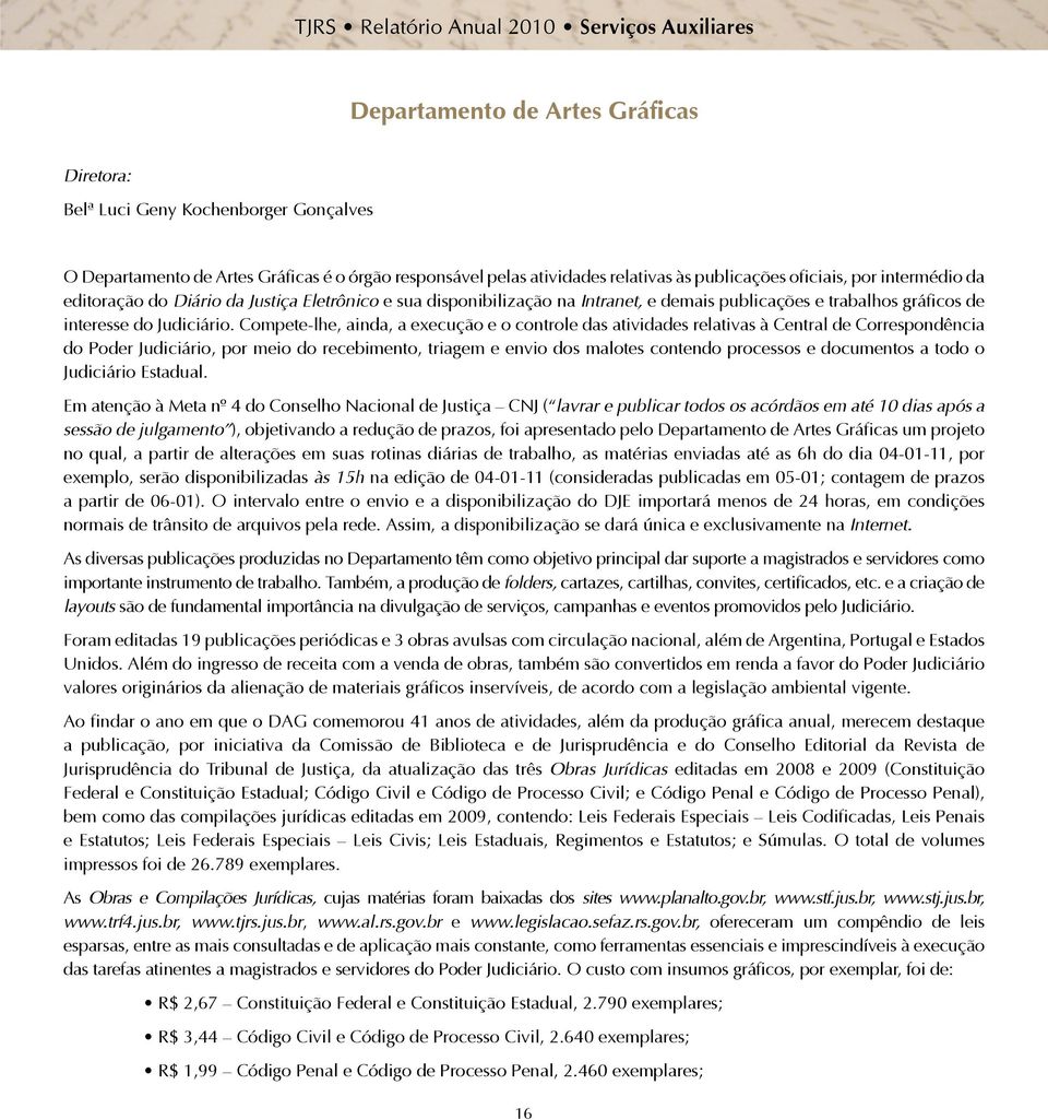 Compete-lhe, ainda, a execução e o controle das atividades relativas à Central de Correspondência do Poder Judiciário, por meio do recebimento, triagem e envio dos malotes contendo processos e