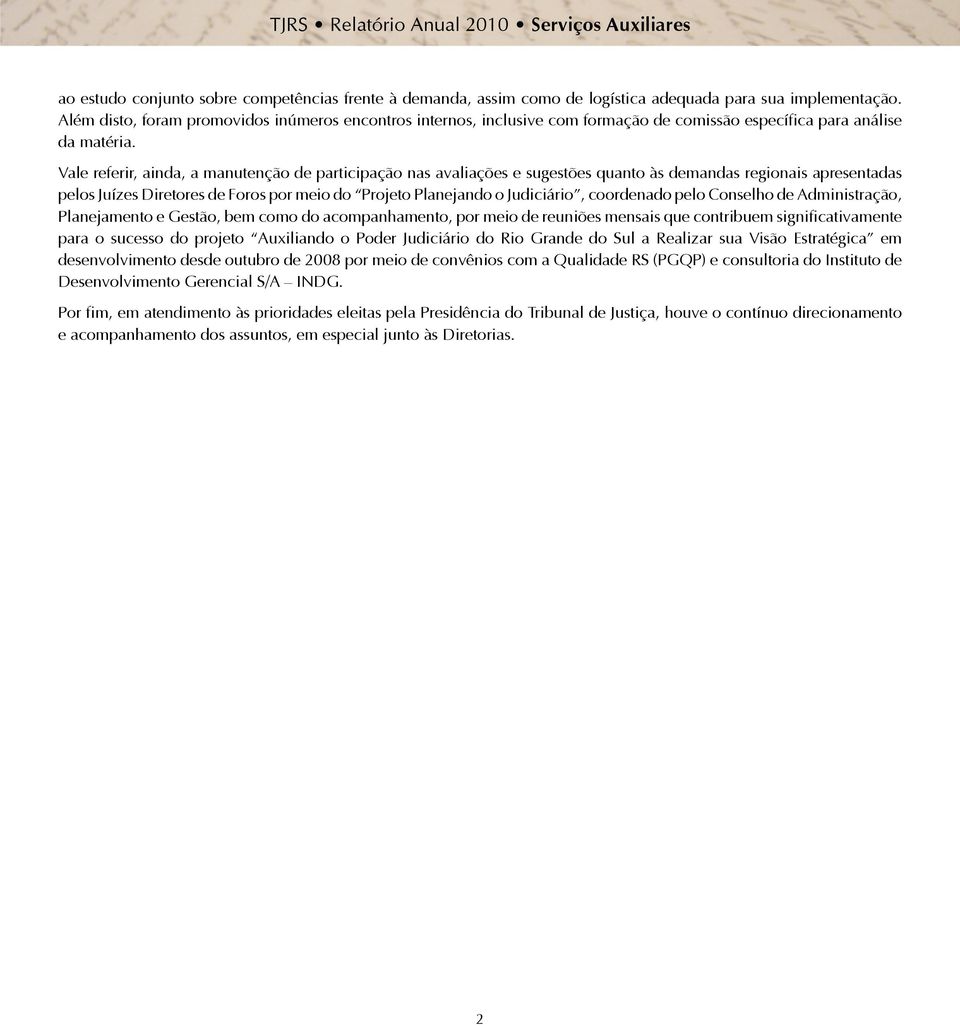 Vale referir, ainda, a manutenção de participação nas avaliações e sugestões quanto às demandas regionais apresentadas pelos Juízes Diretores de Foros por meio do Projeto Planejando o Judiciário,