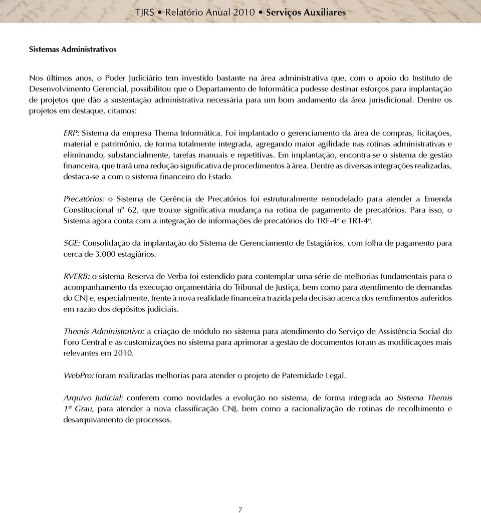 Dentre os projetos em destaque, citamos: ERP: Sistema da empresa Thema Informática.