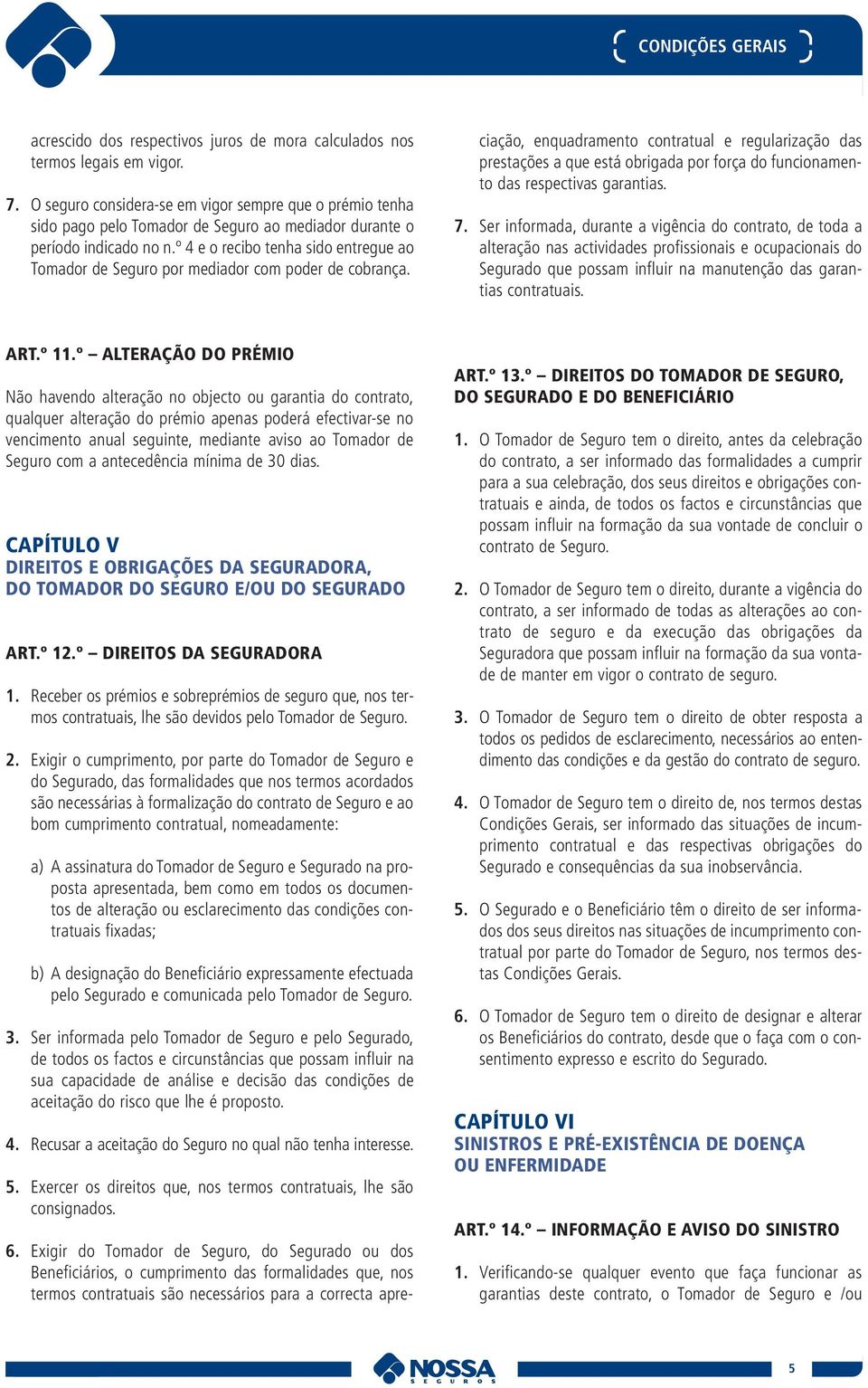 º 4 e o recibo tenha sido entregue ao Tomador de Seguro por mediador com poder de cobrança. 6.